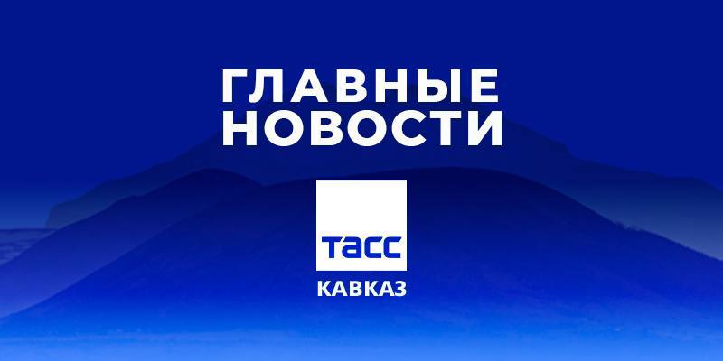 Главные новости ТАСС/Кавказ к вечеру 27 марта: